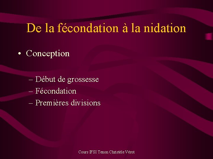 De la fécondation à la nidation • Conception – Début de grossesse – Fécondation