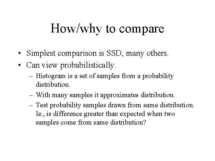 How/why to compare • Simplest comparison is SSD, many others. • Can view probabilistically.