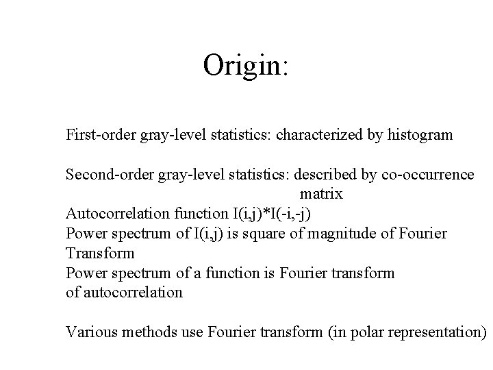 Origin: First-order gray-level statistics: characterized by histogram Second-order gray-level statistics: described by co-occurrence matrix