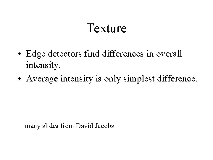 Texture • Edge detectors find differences in overall intensity. • Average intensity is only