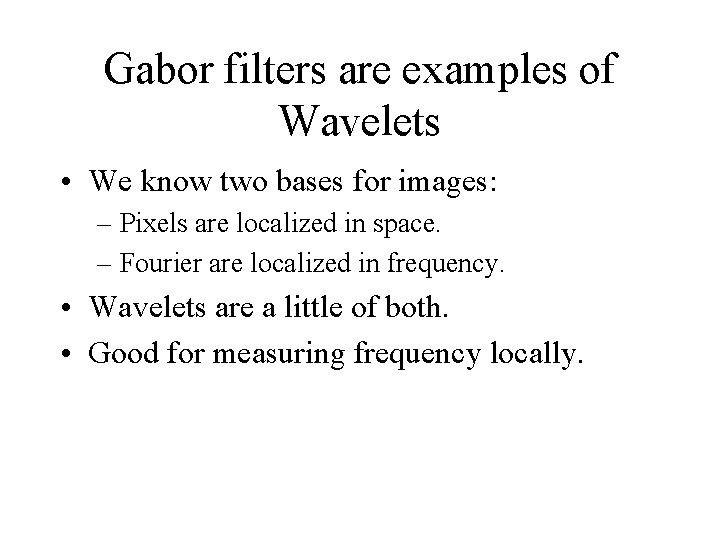 Gabor filters are examples of Wavelets • We know two bases for images: –