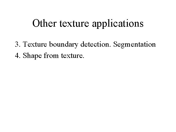 Other texture applications 3. Texture boundary detection. Segmentation 4. Shape from texture. 