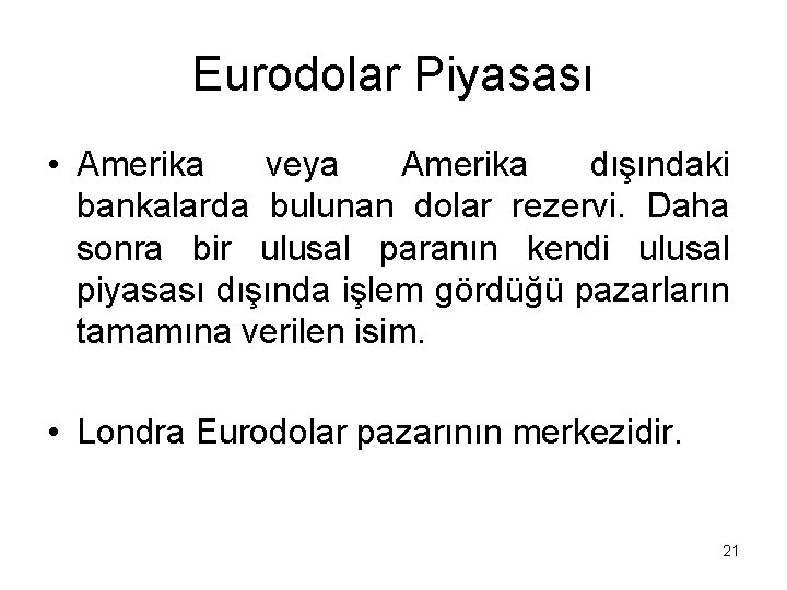 Eurodolar Piyasası • Amerika veya Amerika dışındaki bankalarda bulunan dolar rezervi. Daha sonra bir