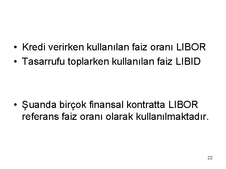  • Kredi verirken kullanılan faiz oranı LIBOR • Tasarrufu toplarken kullanılan faiz LIBID