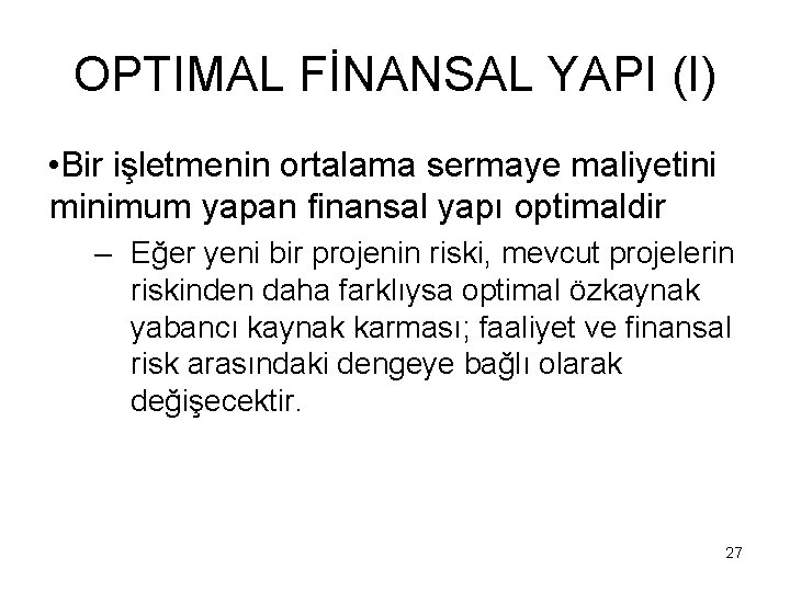 OPTIMAL FİNANSAL YAPI (I) • Bir işletmenin ortalama sermaye maliyetini minimum yapan finansal yapı