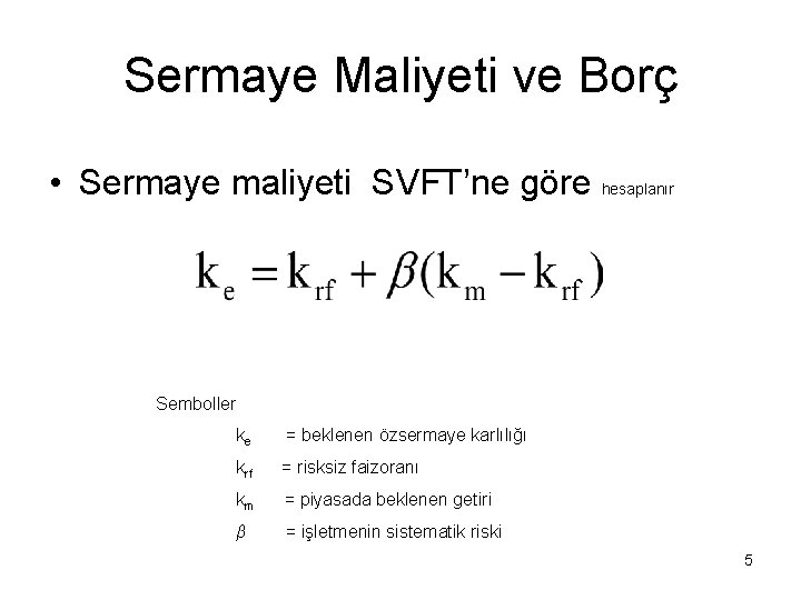 Sermaye Maliyeti ve Borç • Sermaye maliyeti SVFT’ne göre hesaplanır Semboller ke = beklenen