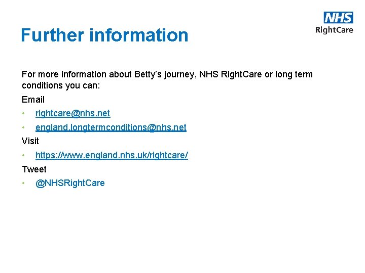 Further information For more information about Betty’s journey, NHS Right. Care or long term