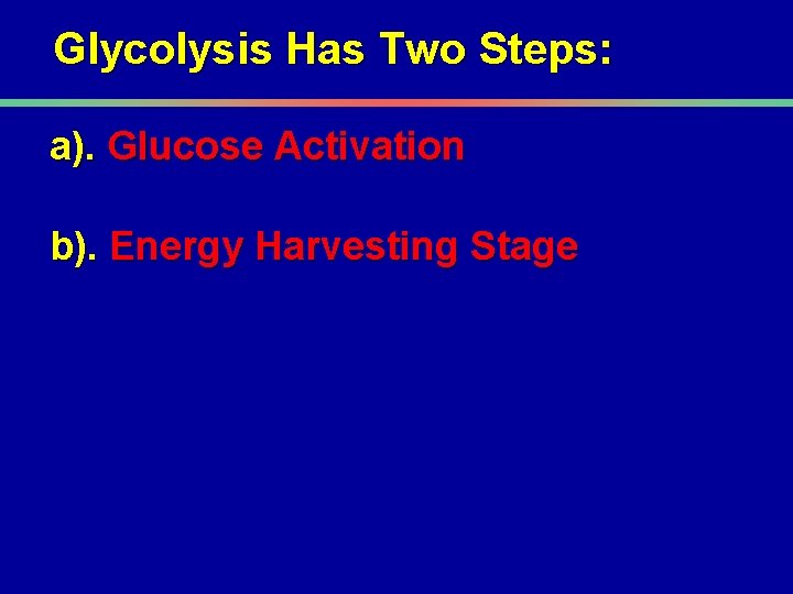 Glycolysis Has Two Steps: a). Glucose Activation b). Energy Harvesting Stage 