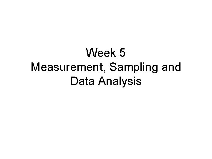 Week 5 Measurement, Sampling and Data Analysis 