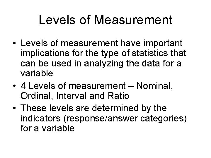 Levels of Measurement • Levels of measurement have important implications for the type of