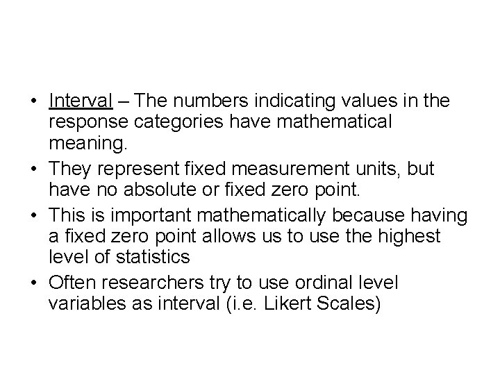  • Interval – The numbers indicating values in the response categories have mathematical