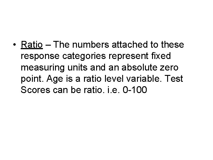  • Ratio – The numbers attached to these response categories represent fixed measuring