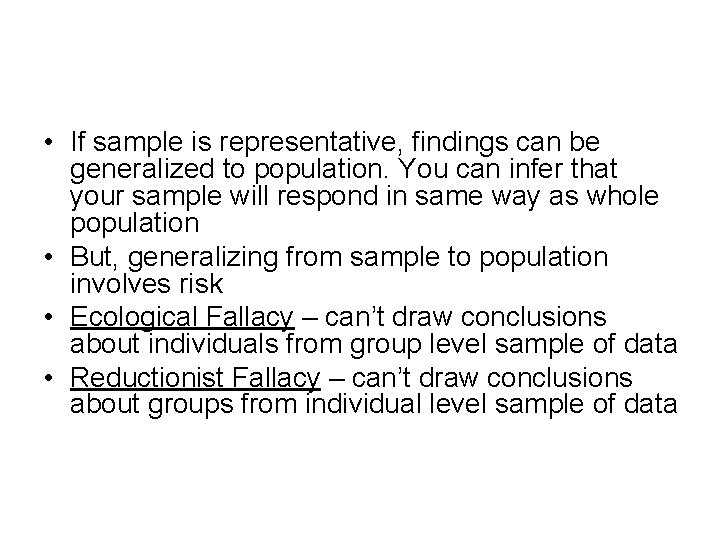  • If sample is representative, findings can be generalized to population. You can