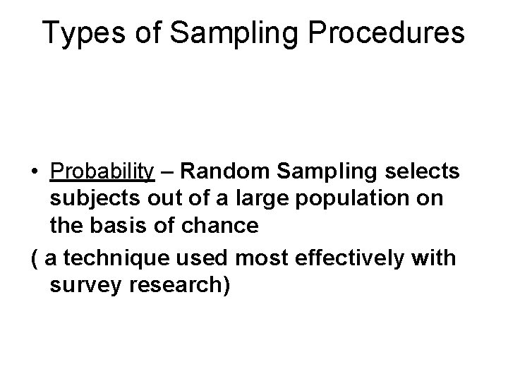 Types of Sampling Procedures • Probability – Random Sampling selects subjects out of a