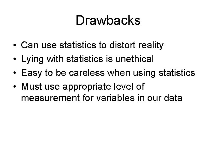 Drawbacks • • Can use statistics to distort reality Lying with statistics is unethical