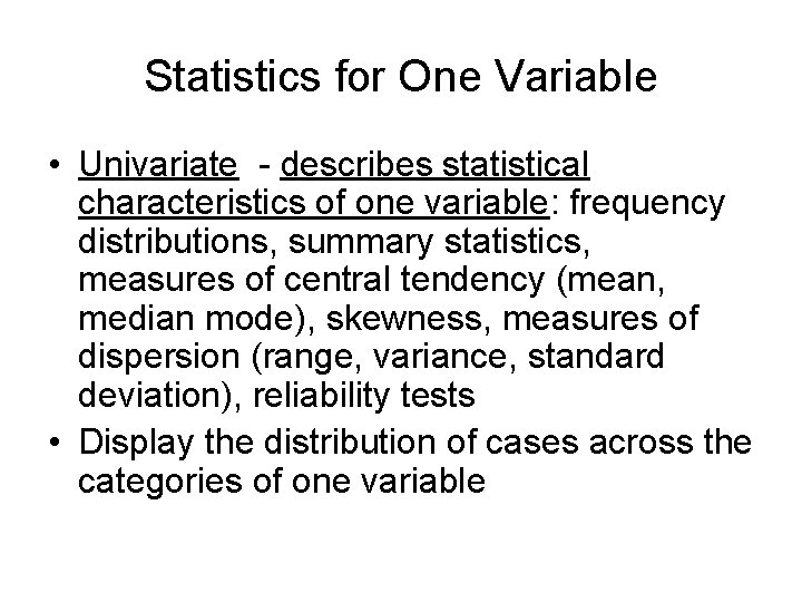 Statistics for One Variable • Univariate - describes statistical characteristics of one variable: frequency