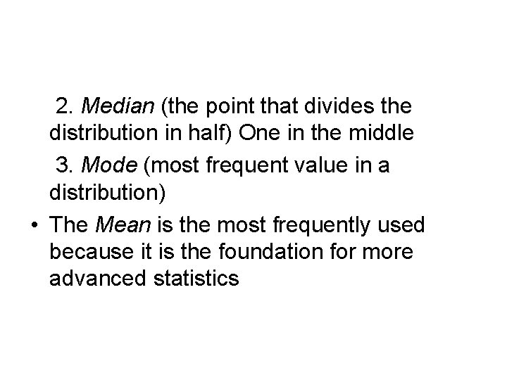 2. Median (the point that divides the distribution in half) One in the middle