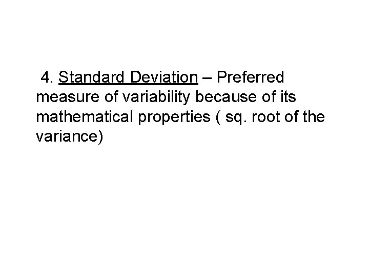 4. Standard Deviation – Preferred measure of variability because of its mathematical properties (