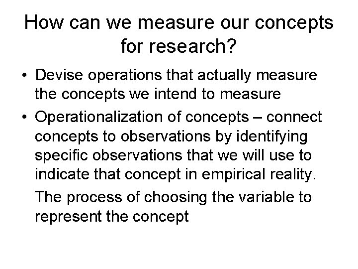 How can we measure our concepts for research? • Devise operations that actually measure