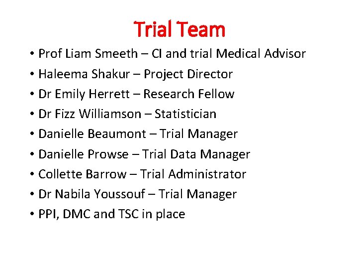 Trial Team • Prof Liam Smeeth – CI and trial Medical Advisor • Haleema