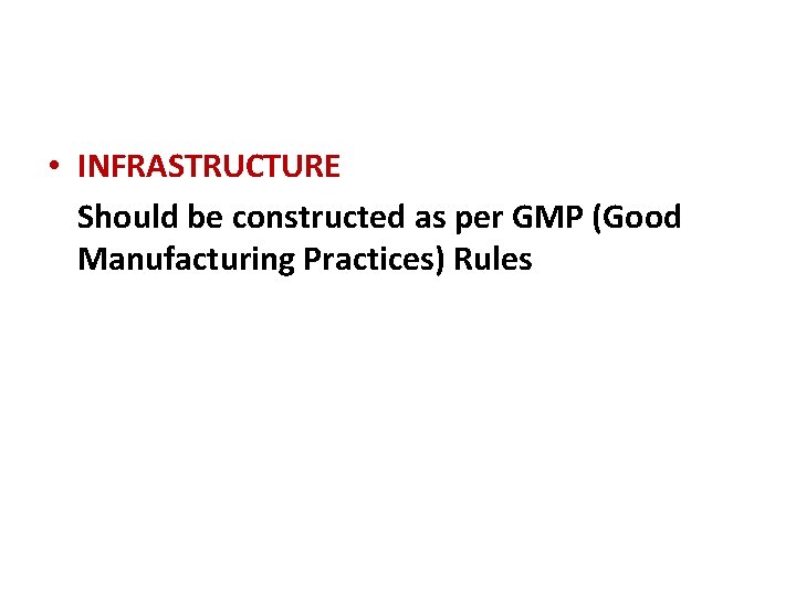  • INFRASTRUCTURE Should be constructed as per GMP (Good Manufacturing Practices) Rules 