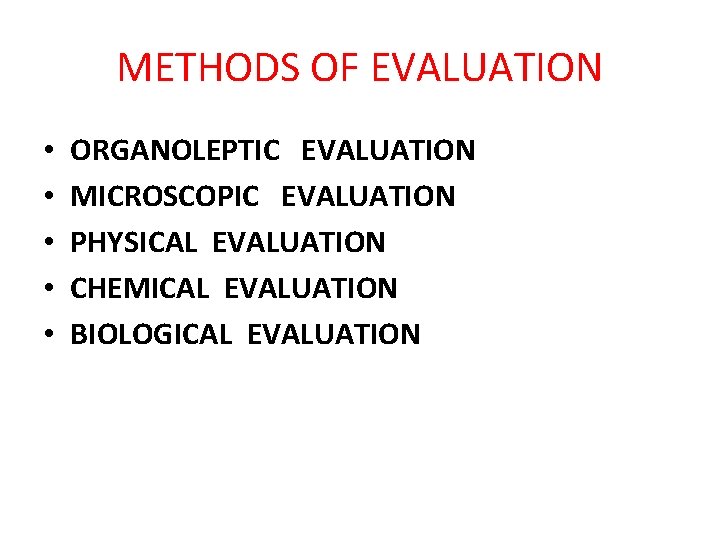 METHODS OF EVALUATION • • • ORGANOLEPTIC EVALUATION MICROSCOPIC EVALUATION PHYSICAL EVALUATION CHEMICAL EVALUATION