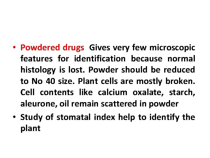  • Powdered drugs Gives very few microscopic features for identification because normal histology