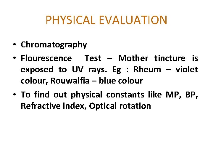 PHYSICAL EVALUATION • Chromatography • Flourescence Test – Mother tincture is exposed to UV