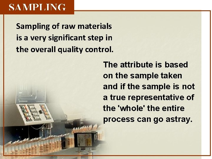 SAMPLING Sampling of raw materials is a very significant step in the overall quality