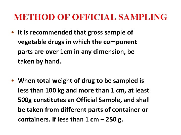 METHOD OF OFFICIAL SAMPLING • It is recommended that gross sample of vegetable drugs