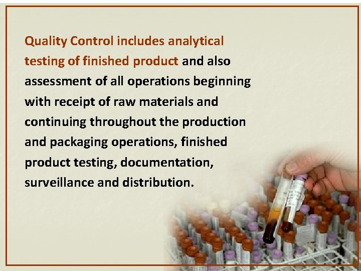 Quality Control includes analytical testing of finished product and also assessment of all operations