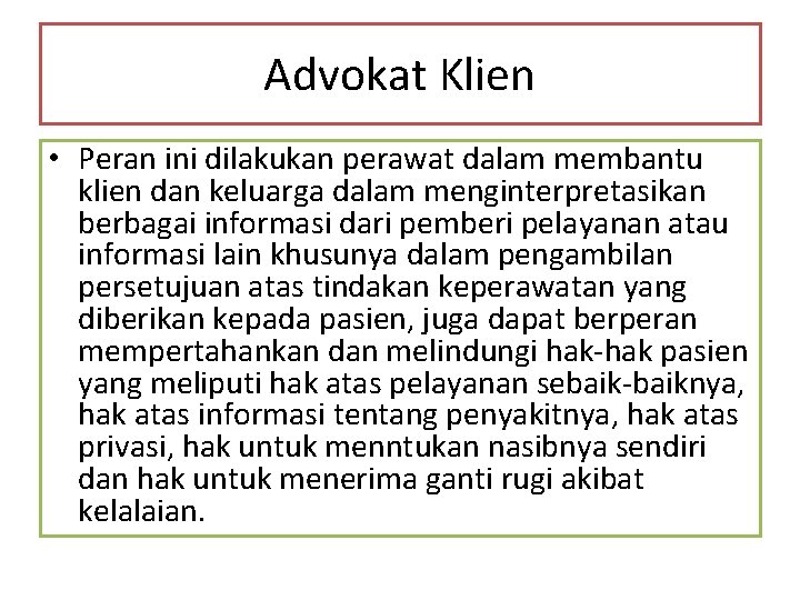 Advokat Klien • Peran ini dilakukan perawat dalam membantu klien dan keluarga dalam menginterpretasikan