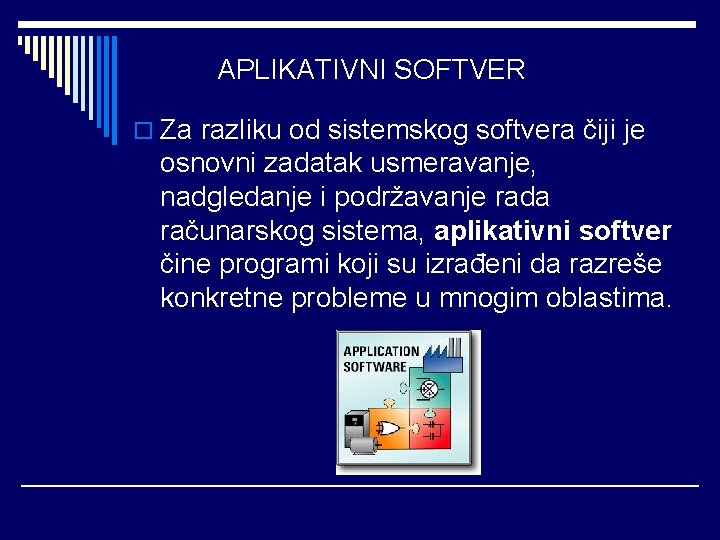 APLIKATIVNI SOFTVER o Za razliku od sistemskog softvera čiji je osnovni zadatak usmeravanje, nadgledanje