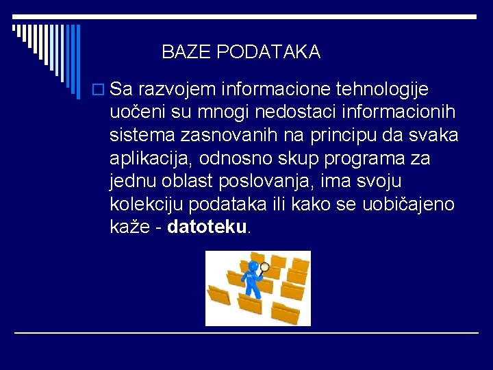 BAZE PODATAKA o Sa razvojem informacione tehnologije uočeni su mnogi nedostaci informacionih sistema zasnovanih