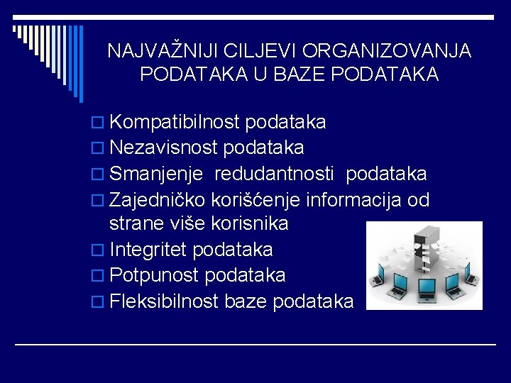 NAJVAŽNIJI CILJEVI ORGANIZOVANJA PODATAKA U BAZE PODATAKA o Kompatibilnost podataka o Nezavisnost podataka o