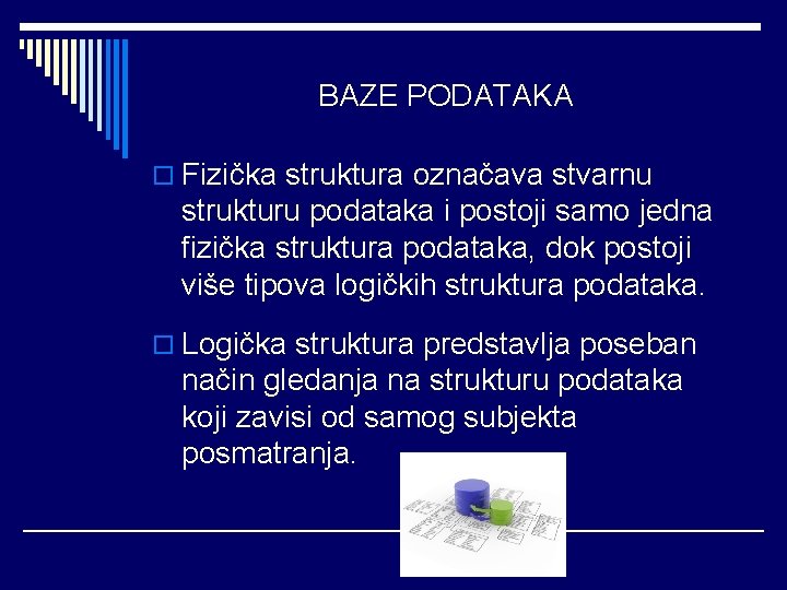 BAZE PODATAKA o Fizička struktura označava stvarnu strukturu podataka i postoji samo jedna fizička