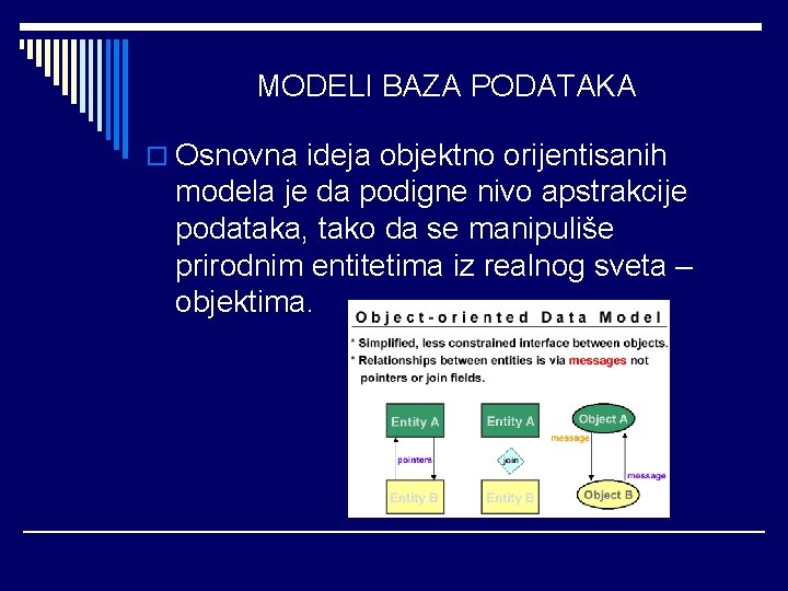 MODELI BAZA PODATAKA o Osnovna ideja objektno orijentisanih modela je da podigne nivo apstrakcije