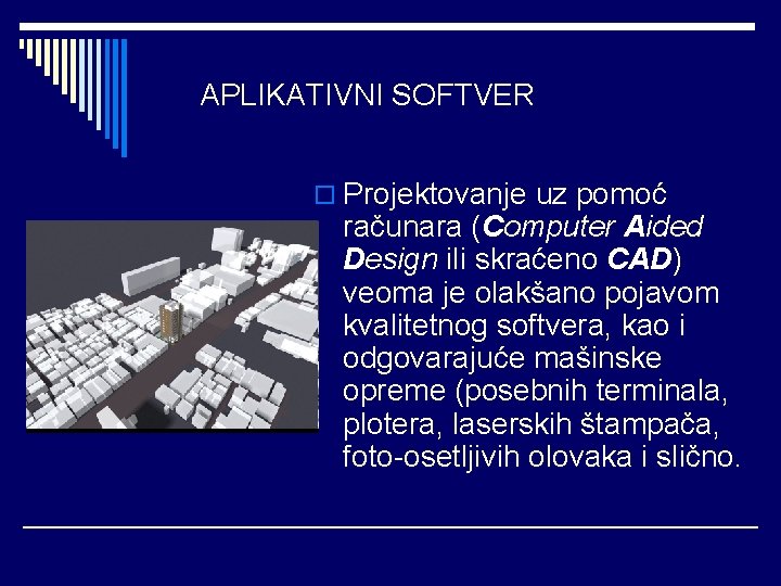 APLIKATIVNI SOFTVER o Projektovanje uz pomoć računara (Computer Aided Design ili skraćeno CAD) veoma