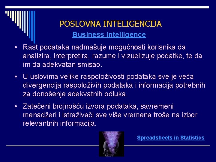 POSLOVNA INTELIGENCIJA Business Intelligence • Rast podataka nadmašuje mogućnosti korisnika da analizira, interpretira, razume