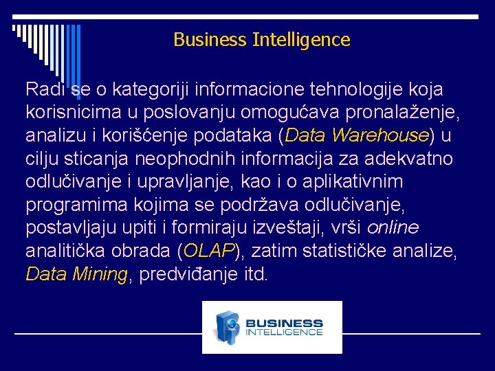 Business Intelligence Radi se o kategoriji informacione tehnologije koja korisnicima u poslovanju omogućava pronalaženje,