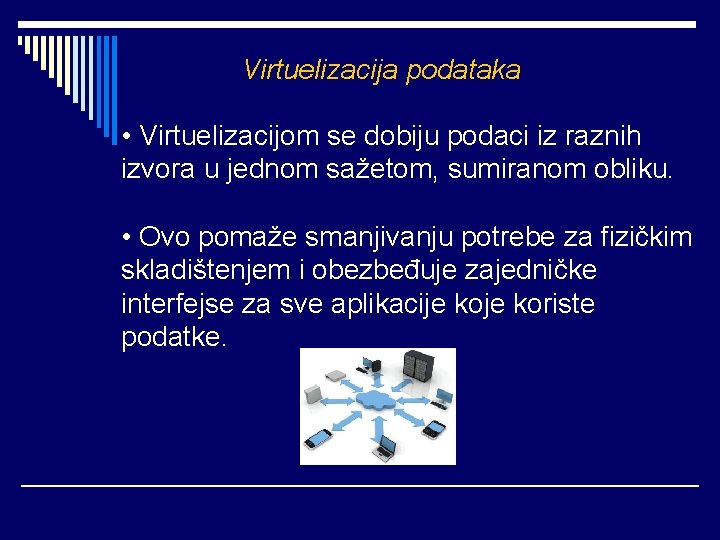 Virtuelizacija podataka • Virtuelizacijom se dobiju podaci iz raznih izvora u jednom sažetom, sumiranom