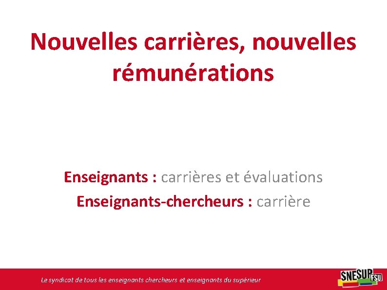 Nouvelles carrières, nouvelles rémunérations Enseignants : carrières et évaluations Enseignants-chercheurs : carrière Le syndicat