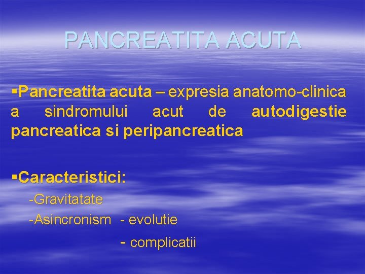 PANCREATITA ACUTA §Pancreatita acuta – expresia anatomo-clinica a sindromului acut de autodigestie pancreatica si