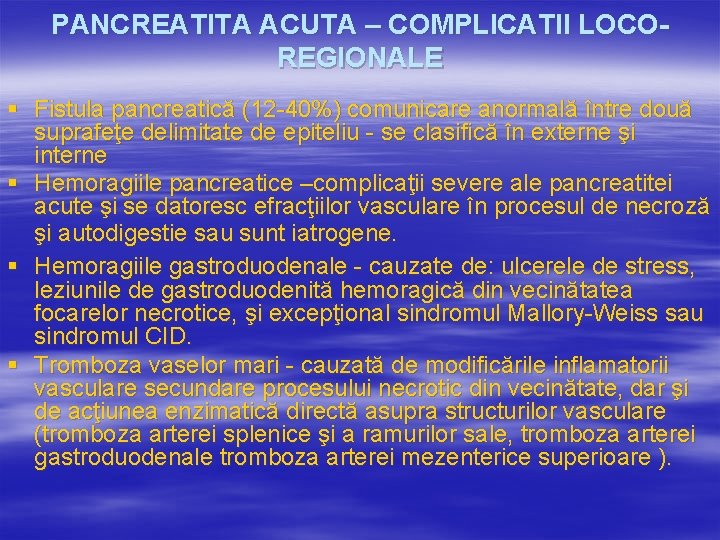 PANCREATITA ACUTA – COMPLICATII LOCOREGIONALE § Fistula pancreatică (12 -40%) comunicare anormală între două