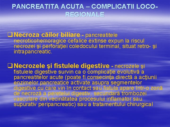 PANCREATITA ACUTA – COMPLICATII LOCOREGIONALE q Necroza căilor biliare - pancreatitele necroticohemoragice cefalice extinse PANCREATITA ACUTA – COMPLICATII LOCOREGIONALE q Necroza căilor biliare - pancreatitele necroticohemoragice cefalice extinse