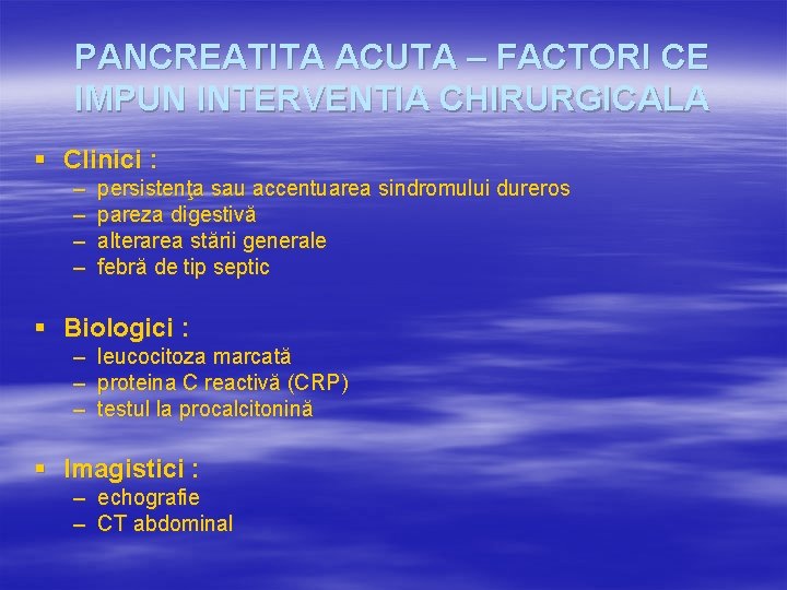 PANCREATITA ACUTA – FACTORI CE IMPUN INTERVENTIA CHIRURGICALA § Clinici : – – persistenţa