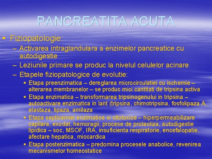 PANCREATITA ACUTA § Fiziopatologie: – Activarea intraglandulara a enzimelor pancreatice cu autodigestie – Leziunile