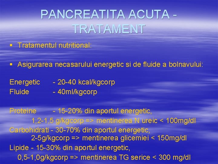 PANCREATITA ACUTA TRATAMENT § Tratamentul nutritional: § Asigurarea necasarului energetic si de fluide a