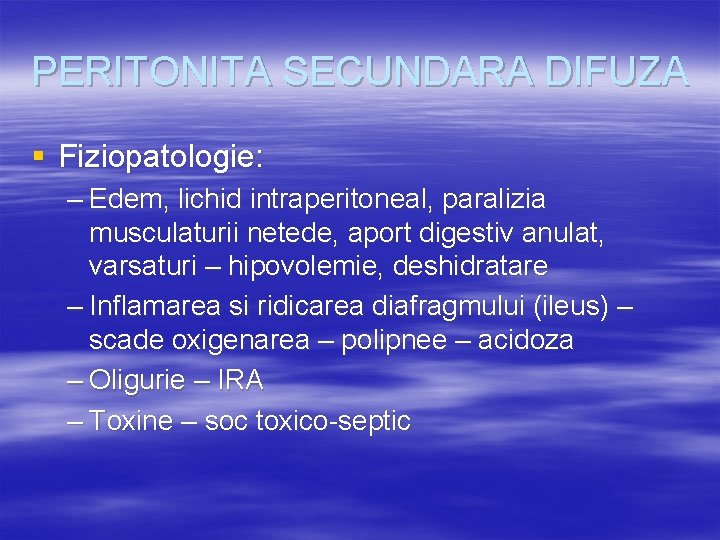 PERITONITA SECUNDARA DIFUZA § Fiziopatologie: – Edem, lichid intraperitoneal, paralizia musculaturii netede, aport digestiv