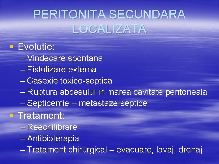 PERITONITA SECUNDARA LOCALIZATA § Evolutie: – Vindecare spontana – Fistulizare externa – Casexie toxico-septica